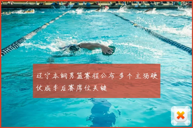 辽宁本钢男篮赛程公布 多个主场硬仗成季后赛席位关键