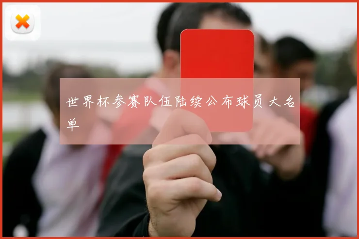 世界杯参赛队伍陆续公布球员大名单