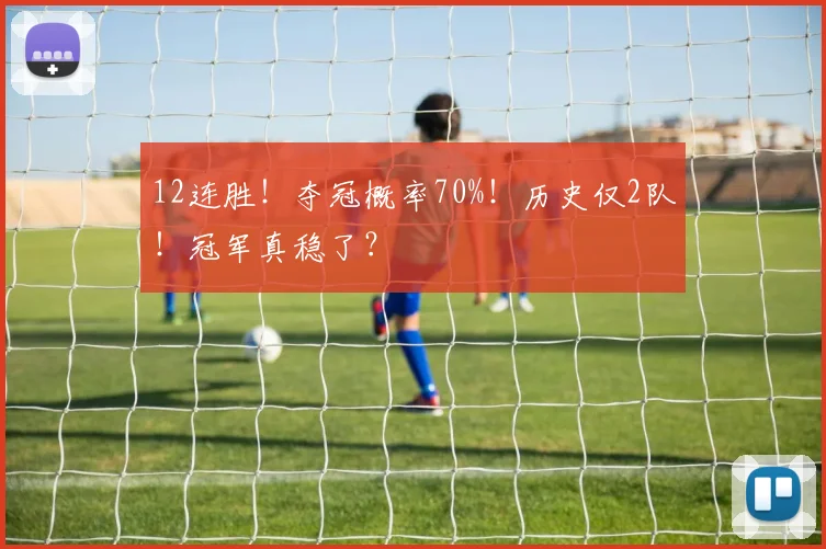 12连胜！夺冠概率70%！历史仅2队！冠军真稳了？