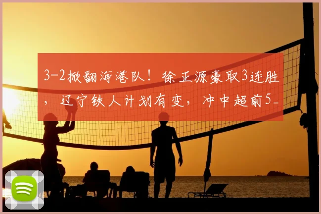 3-2掀翻海港队！徐正源豪取3连胜，辽宁铁人计划有变，冲中超前5_比赛_本扎_菲尼奥