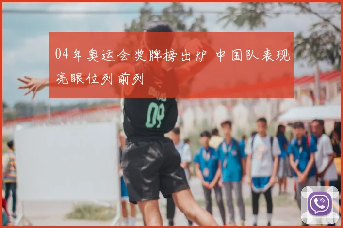 04年奥运会奖牌榜出炉 中国队表现亮眼位列前列