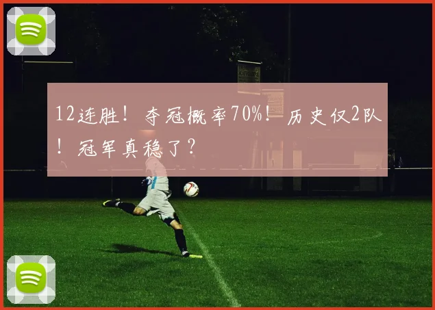 12连胜！夺冠概率70%！历史仅2队！冠军真稳了？