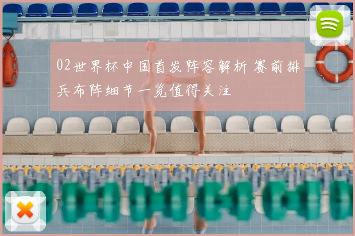02世界杯中国首发阵容解析 赛前排兵布阵细节一览值得关注