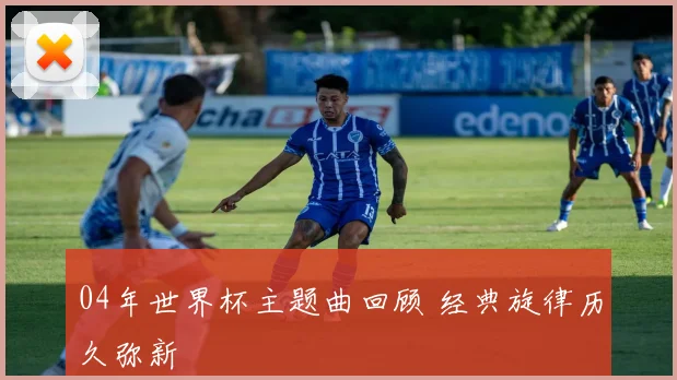 04年世界杯主题曲回顾 经典旋律历久弥新